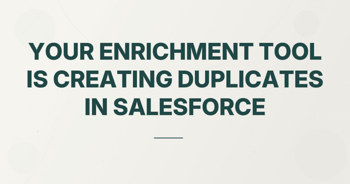 Your enrichment tool is creating duplicates in Salesforce